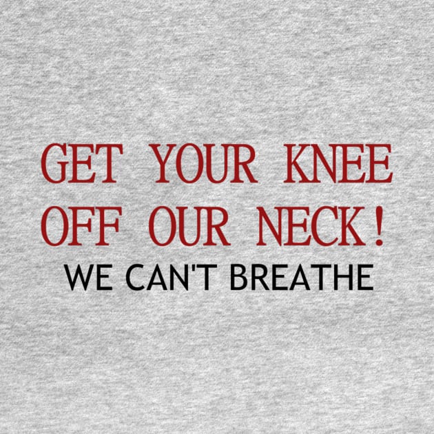 Get your knee off our necks by Actual T-Shirt Design